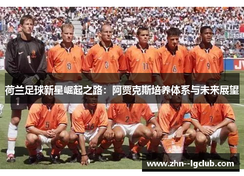 荷兰足球新星崛起之路：阿贾克斯培养体系与未来展望