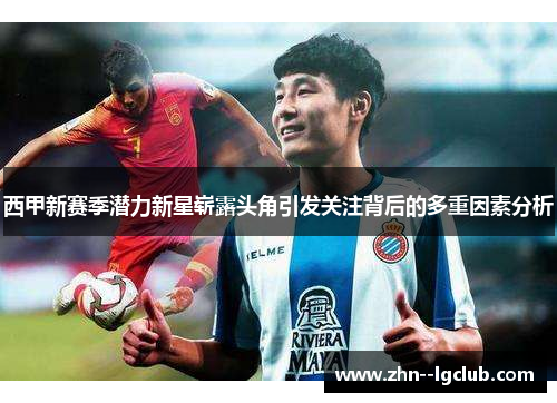 西甲新赛季潜力新星崭露头角引发关注背后的多重因素分析