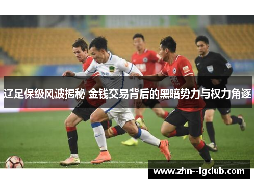 辽足保级风波揭秘 金钱交易背后的黑暗势力与权力角逐