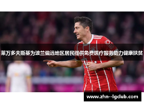 莱万多夫斯基为波兰偏远地区居民提供免费医疗服务助力健康扶贫 莱万多夫斯基为波兰偏远地区居民提供免费医疗服务助力健康扶贫