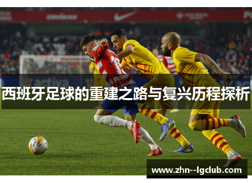 西班牙足球的重建之路与复兴历程探析