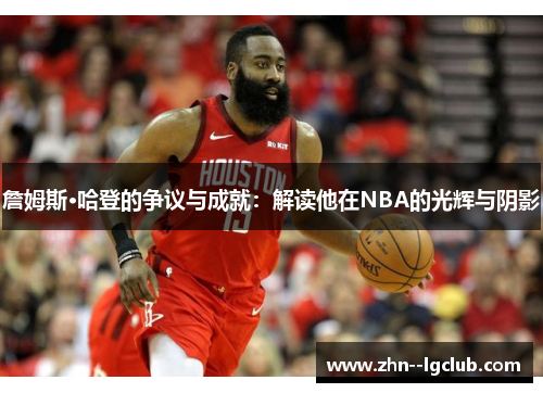 詹姆斯·哈登的争议与成就:解读他在NBA的光辉与阴影 詹姆斯·哈登的争议与成就:解读他在NBA的光辉与阴影