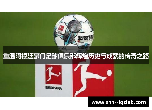 重温阿根廷豪门足球俱乐部辉煌历史与成就的传奇之路