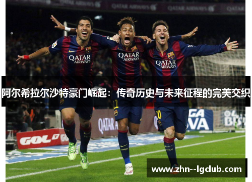 阿尔希拉尔沙特豪门崛起：传奇历史与未来征程的完美交织